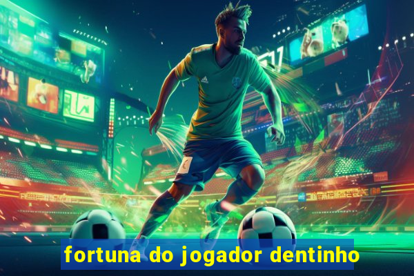 fortuna do jogador dentinho